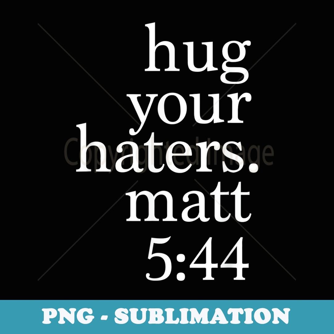 Hug Your Haters - Uplifting Bible Verse Slogan | Inspire Uplift