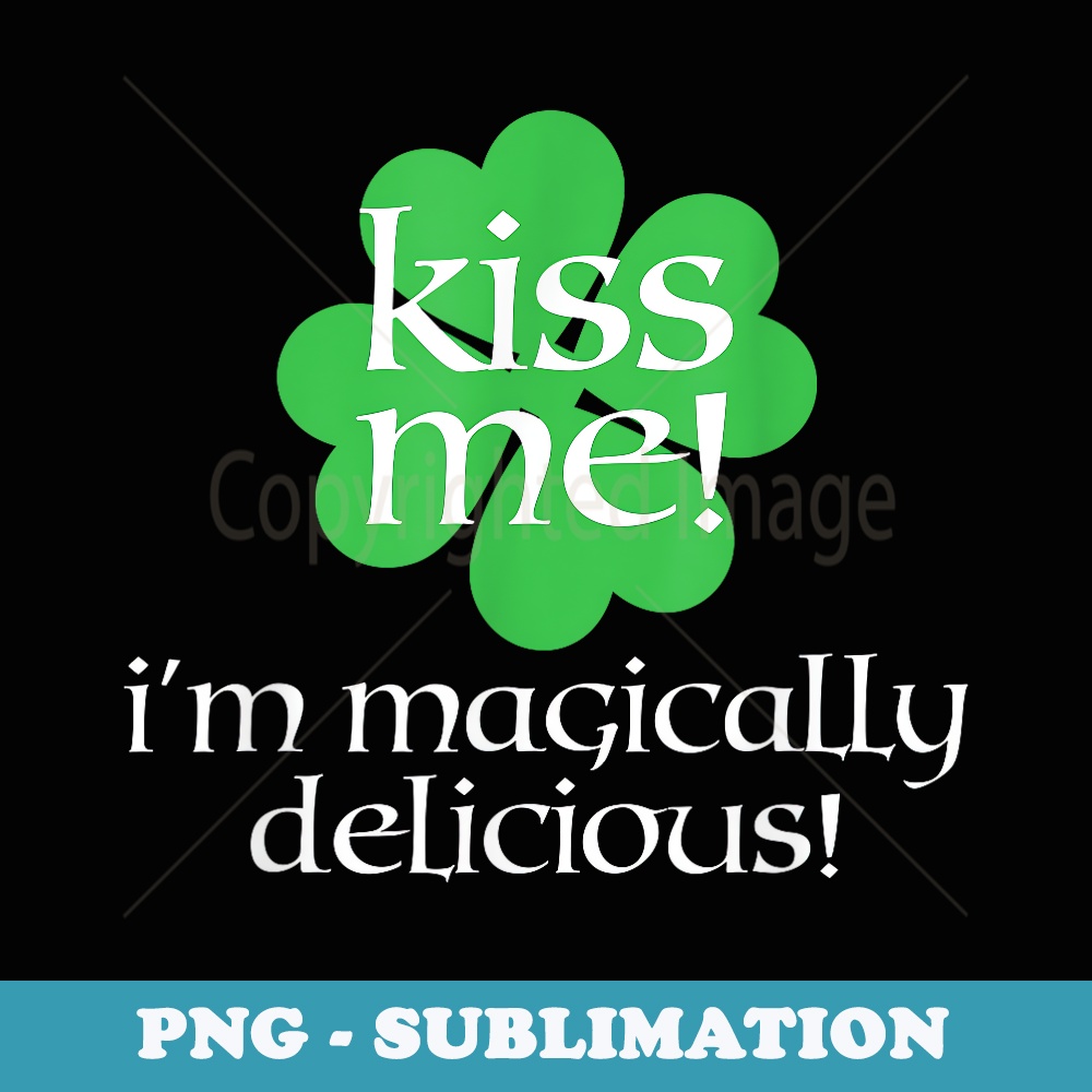 Irish Kiss Me! I'm Magically Delicious! - Professional Subli | Inspire ...