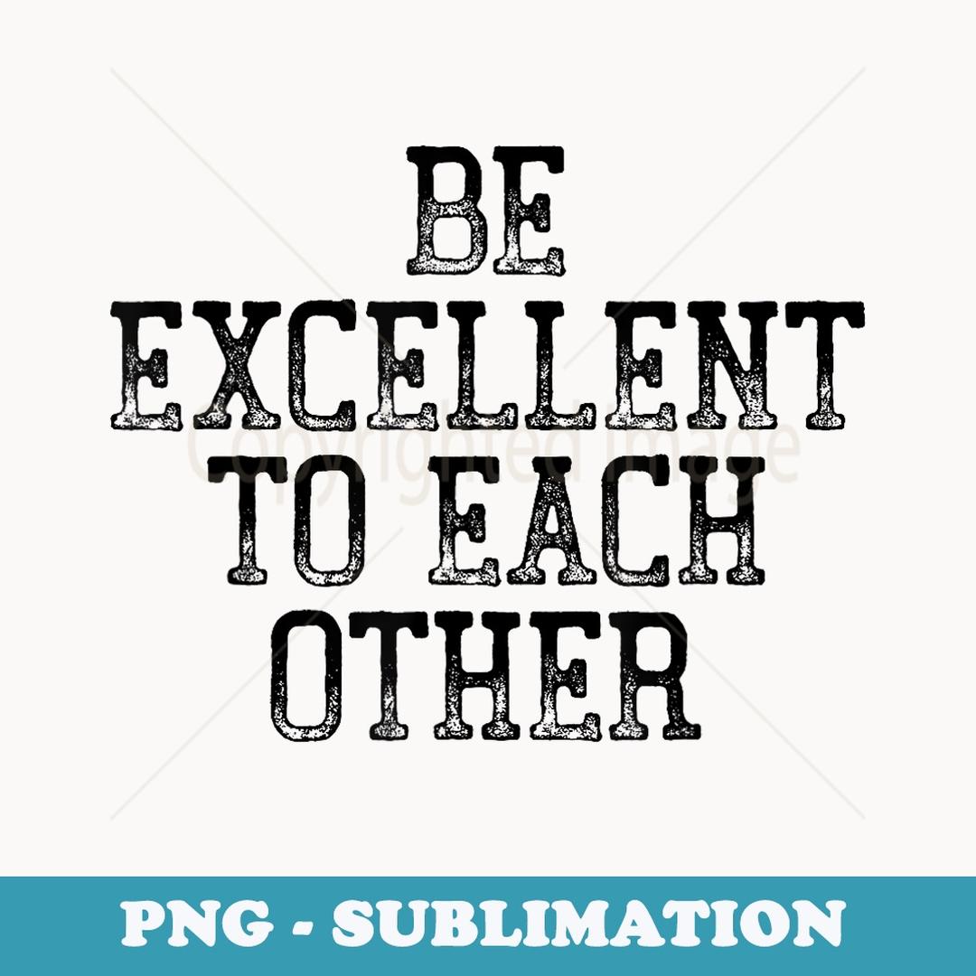 Be Excellent To Each Other Humorous Fun - PNG Transparent Su | Inspire ...