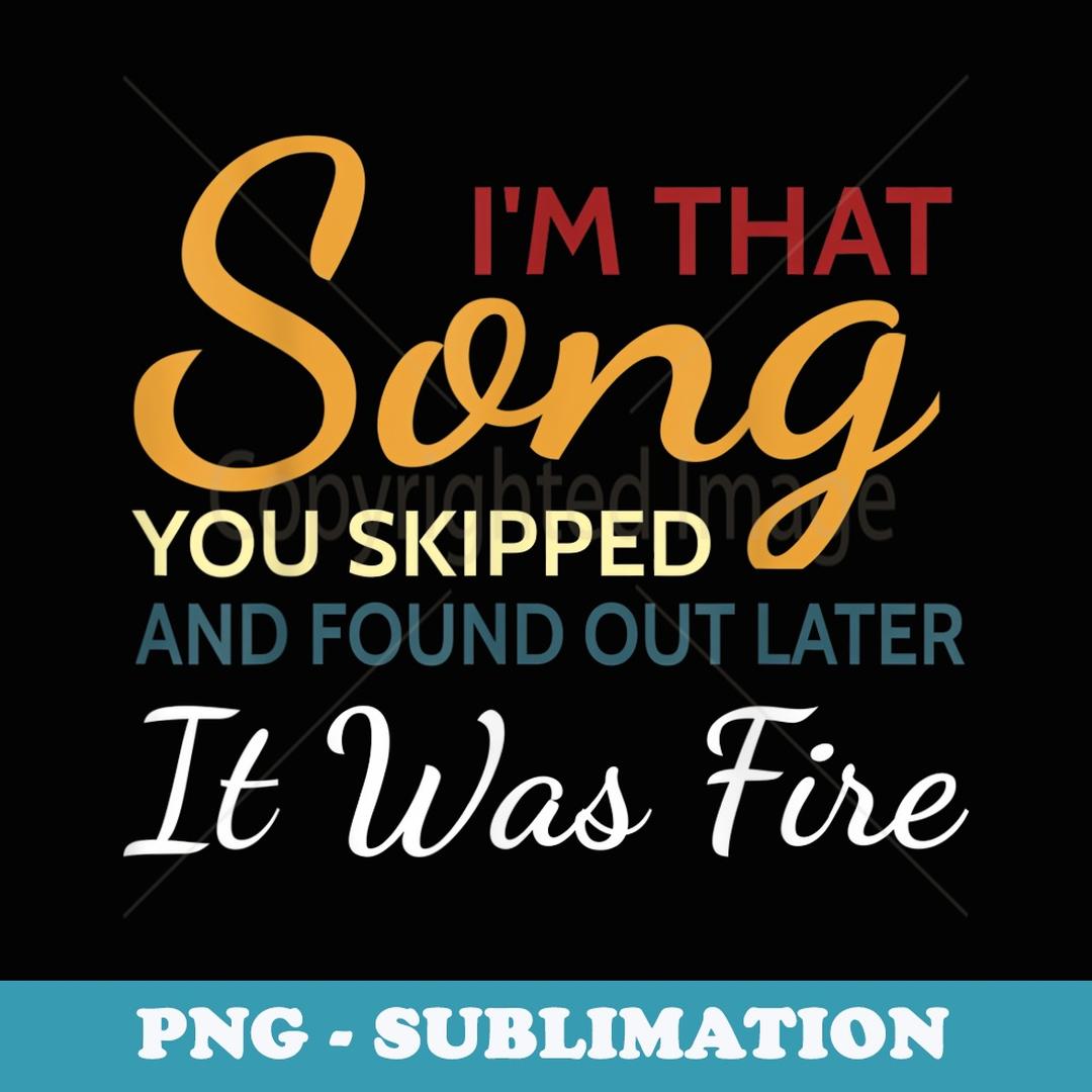 I M That Song You Skipped And Found Out Later It Was Fire Inspire