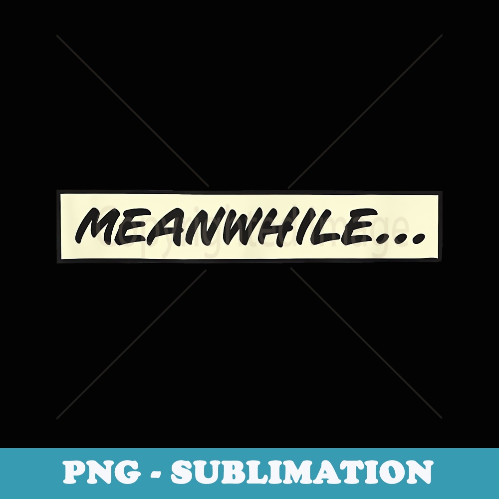 Meanwhile... from Comic book or cartoon - PNG Sublimation Di | Inspire ...
