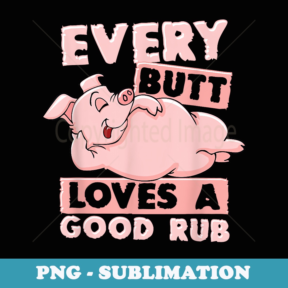 Every Butt Deserves A Good Rub Pig Pork BBQ Grill Barbecue - | Inspire ...