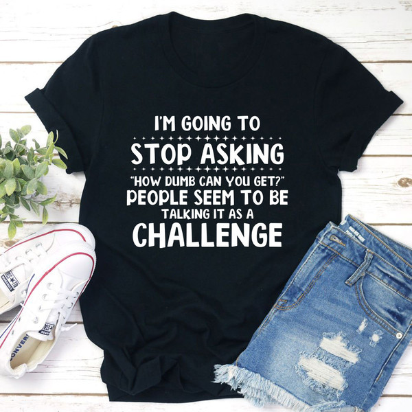 I'm Going to Stop Asking T-Shirt
