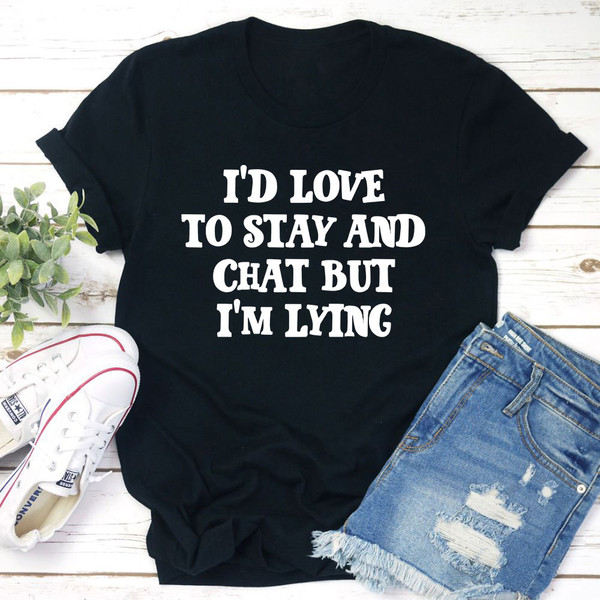 I'd Love to Stay And Chat T-Shirt