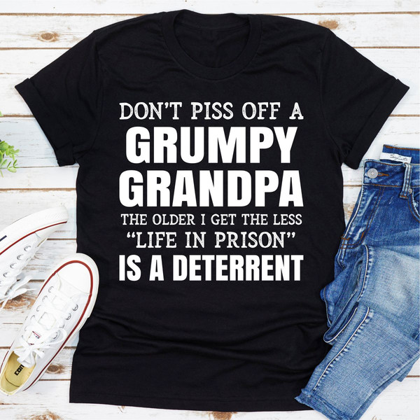 Don't Piss Off A Grumpy Grandpa The Older I Get The Less Life In Prison Is A Deterrent