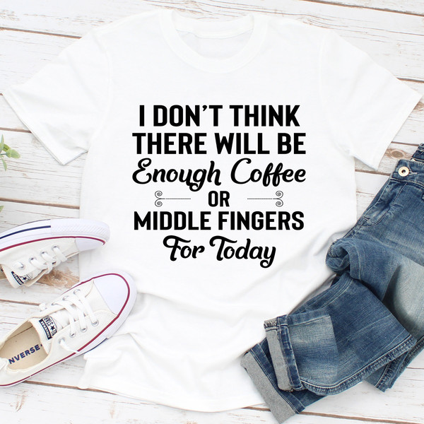 I Don't Think There Will Be Enough Coffee Or Middle Fingers For Today