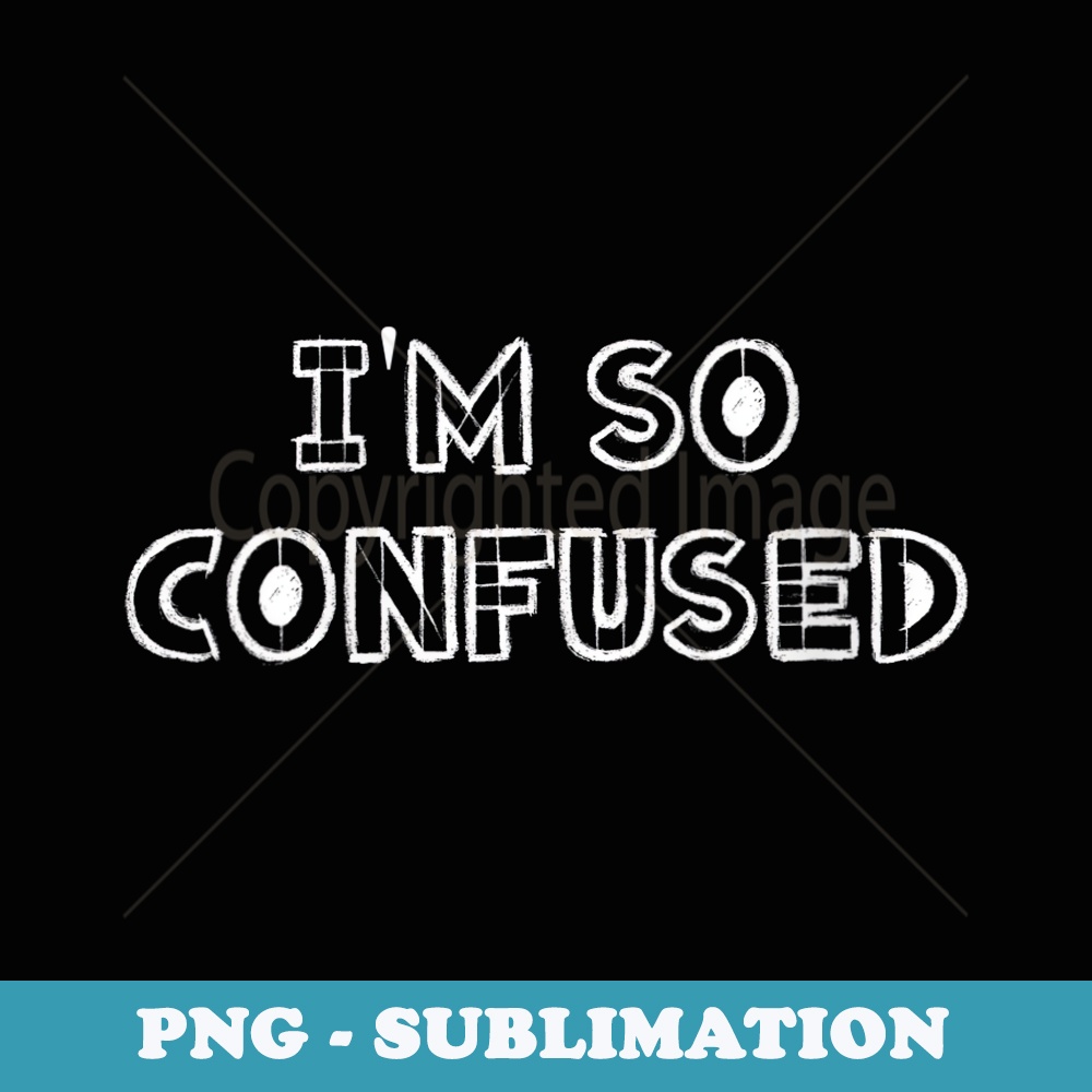 s Im So Confused - Sublimation PNG File | Inspire Uplift